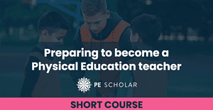 Preparing to become a Physical Education teacher