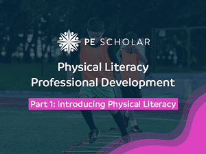 Physical Literacy Professional Development - Part 1: Introducing Physical Literacy