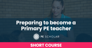 Preparing to become a Primary PE teacher