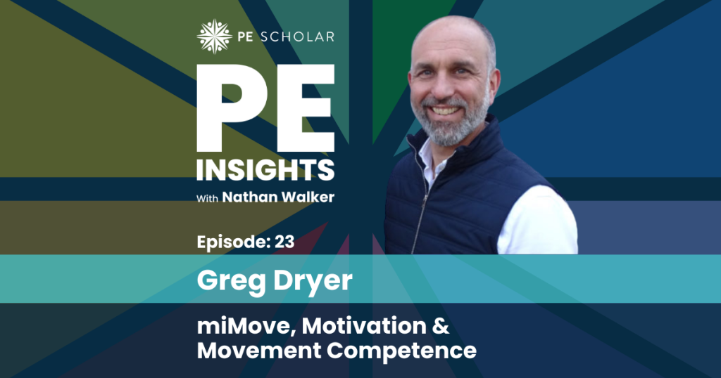PE Insights Episode 23: Greg Dyer - MiMove, Motivation and Movement Competence