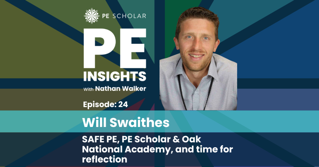 PE Insights Episode 24: Will Swaithes – SAFE PE, PE Scholar & Oak National Academy and time for reflection