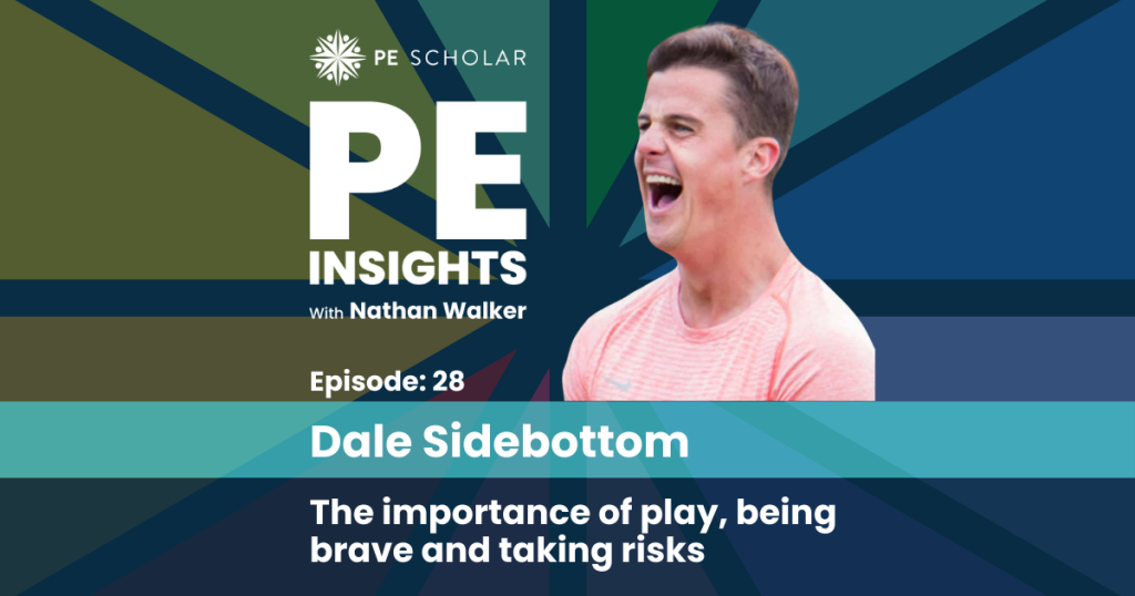 PE Insights Episode 28: Dale Sidebottom - the importance of play, being brave and taking risks