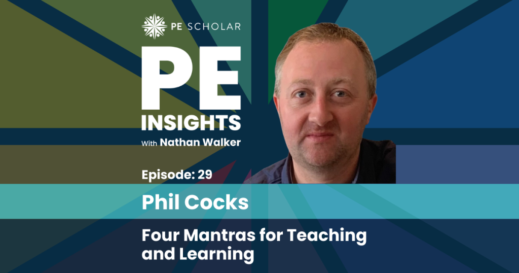 PE Insights Episode 29: Phil Cocks – Four Mantras for Teaching and Learning