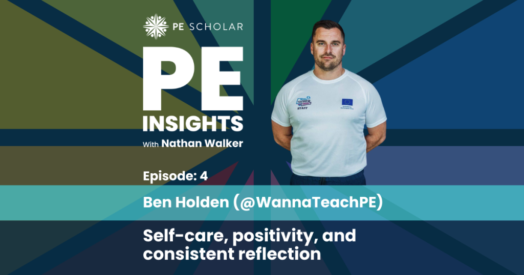 PE Insight Episode 4: Ben Holden - Revitalising Physical Education: A Reflective Journey Towards Engaging Curricula