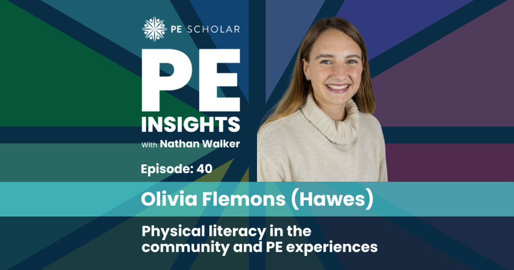 PE Insights Episode 40 Olivia Flemons – Physical literacy in the community and PE experiences.