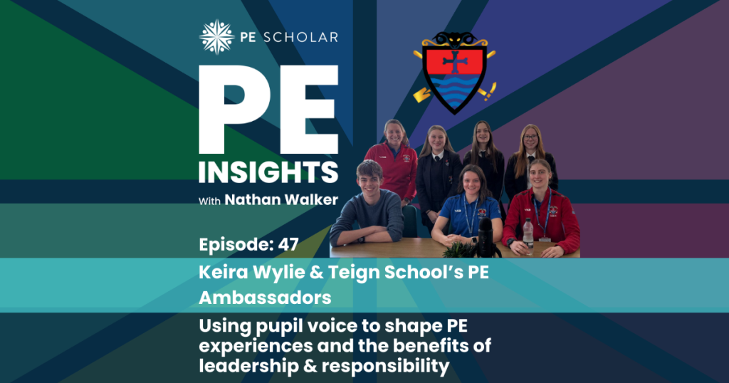 PE Insights Episode 47 Keira Wylie and Teign School PE Ambassadors: Using pupil voice to shape PE experiences and the benefits of leadership