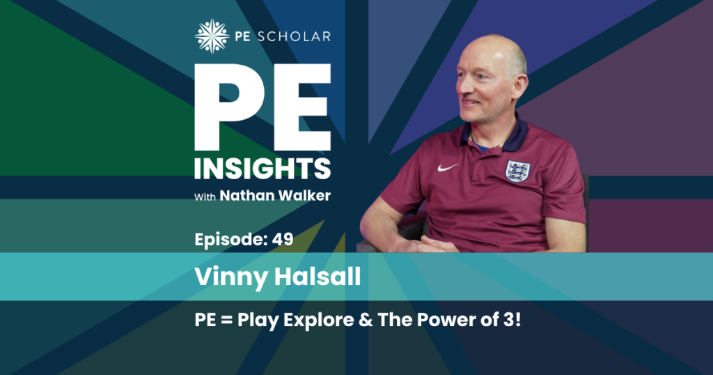 PE Insights Episode 49 Vinny Halsall: PE = Play, Explore and the Power of Three!