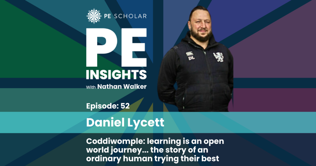 PE Insights Episode 52 Daniel Lycett - Coddiwomple: learning is an open world journey. The story of an ordinary human trying their best.