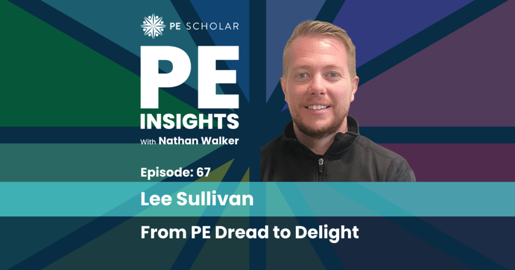 Episode 67 - Lee Sullivan - From PE Dread to Delight